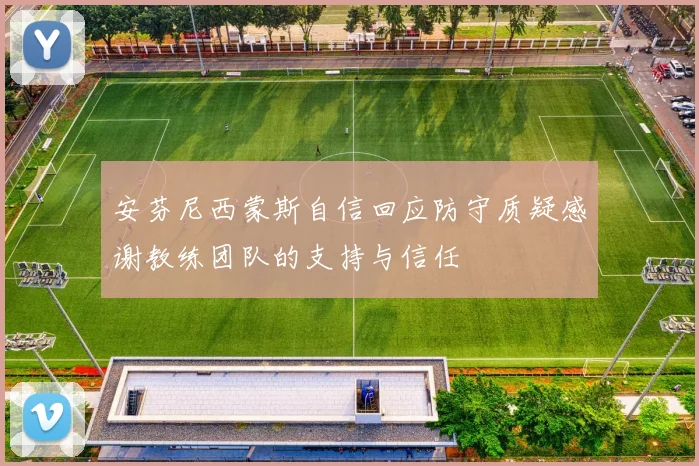 安芬尼西蒙斯自信回应防守质疑感谢教练团队的支持与信任
